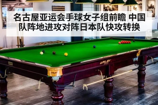 名古屋亚运会手球女子组前瞻 中国队阵地进攻对阵日本队快攻转换